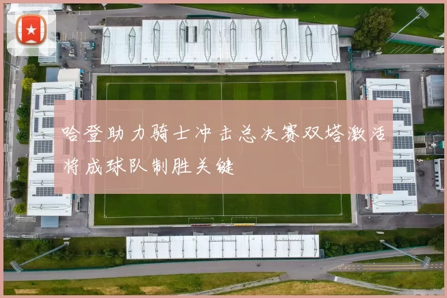 哈登助力骑士冲击总决赛双塔激活将成球队制胜关键