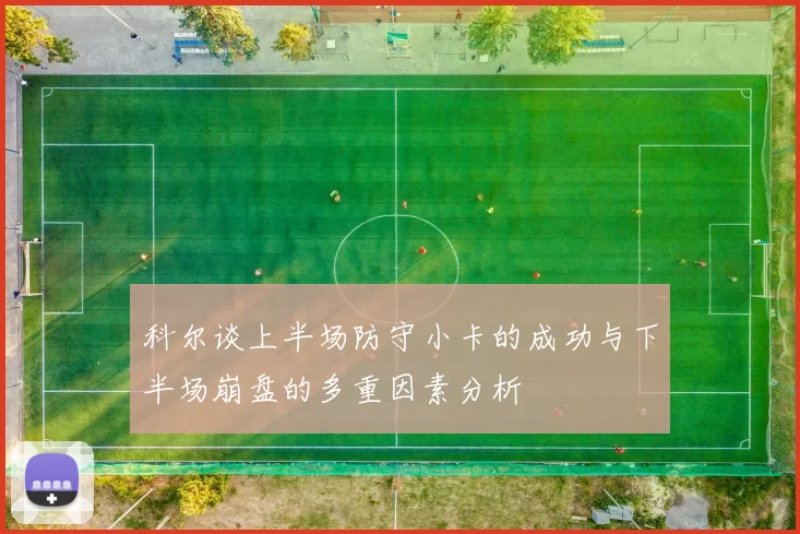 科尔谈上半场防守小卡的成功与下半场崩盘的多重因素分析