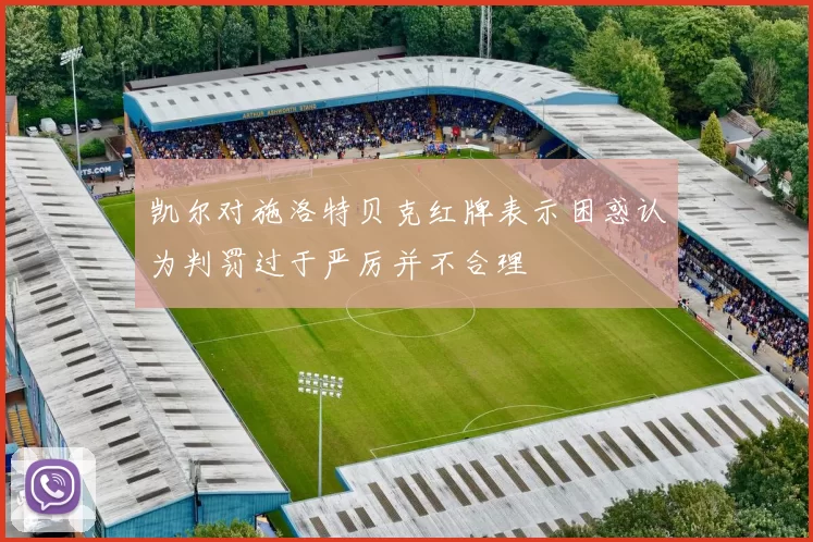 凯尔对施洛特贝克红牌表示困惑认为判罚过于严厉并不合理